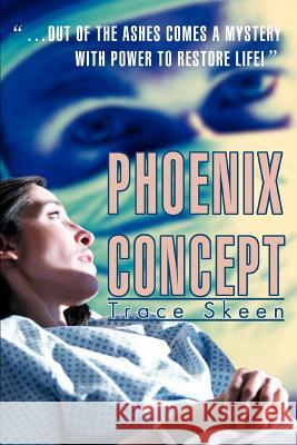 Phoenix Concept: ...Out of the Ashes Comes a Mystery with Power to Restore Life! Skeen, Trace 9780595312689 iUniverse