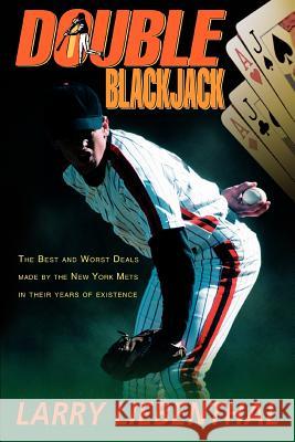 Double Blackjack: The Best and Worst Deals Made by the New York Mets in Their Years of Existence Liebenthal, Larry 9780595312764 iUniverse