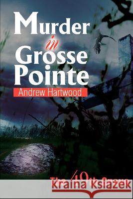 Murder in Grosse Pointe: The 49th Grave Hartwood, Andrew 9780595312818 iUniverse