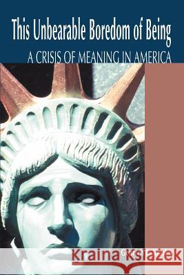 This Unbearable Boredom of Being: A Crisis of Meaning in America Krasko, Genrich 9780595313099