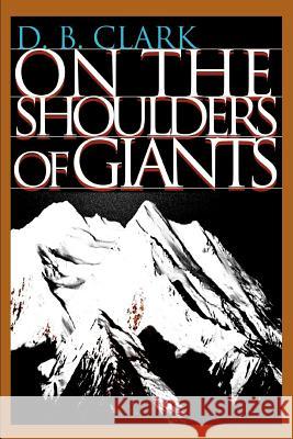 On the Shoulders of Giants D. B. Clark 9780595313259 iUniverse