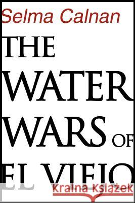 The Water Wars of El Viejo Selma Calnan 9780595313488 iUniverse