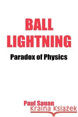 Ball Lightning: Paradox of Physics: Theory of Everything, Defying Gravity, Flatwoods Sagan, Paul 9780595313945