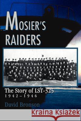 Mosier's Raiders: The Story of LST-325 Bronson, David 9780595313990 iUniverse