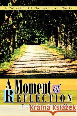 A Moment of Reflection: A Collection Of The Best Loved Works Robert Schaeffer, The Estate of 9780595314003