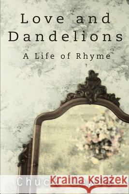 Love and Dandelions: A Life of Rhyme Lewis, Chuck 9780595314133 iUniverse