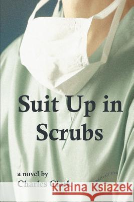 Suit Up in Scrubs Charles Clark 9780595314140