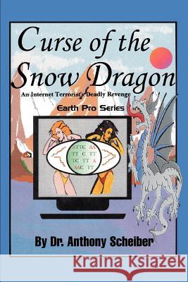 Curse of the Snow Dragon: An Internet Terrorist's Deadly Revenge Scheiber, Anthony 9780595314232