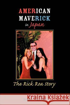 American Maverick in Japan : The Rick Roa Story Tony Teora 9780595314287 