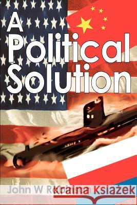 A Political Solution John W. Robinson 9780595314447 iUniverse