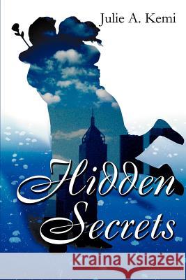 Hidden Secrets Julie A. Kemi 9780595314706 iUniverse