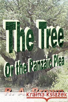 The Tree: Or the Panzaic Plea Brown, R. A. 9780595315215 iUniverse