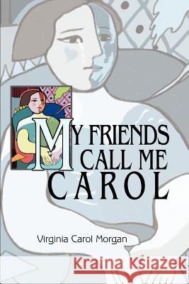 My Friends Call Me Carol Virginia Carol Morgan 9780595315406