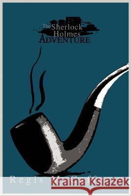 The Sherlock Holmes Adventure Regis McCafferty 9780595315475 iUniverse