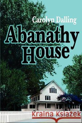Abanathy House Carolyn Dalling 9780595315482 iUniverse