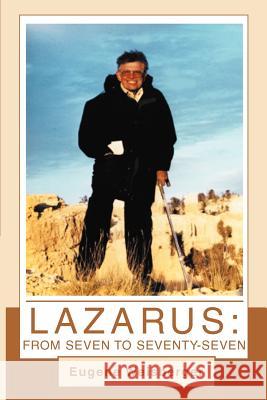 Lazarus: From Seven to Seventy-Seven Weisberger, Eugene 9780595315604 iUniverse