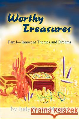 Worthy Treasures: Part I--Innocent Themes and Dreams Reyes-Maggio, Judy 9780595315932