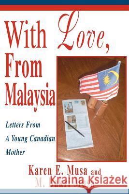 With Love, From Malaysia: Letters From A Young Canadian Mother Musa, M. Bakri 9780595316076 iUniverse