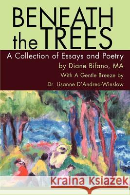 Beneath the Trees: A Collection of Essays and Poetry Bifano, Diane 9780595316106 iUniverse