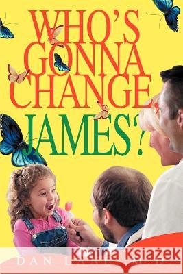 Who's Gonna Change, James? Dan Lane 9780595316151 Authors Choice Press