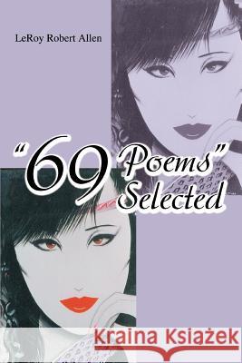 69 Poems Selected Leroy Robert Allen 9780595316304