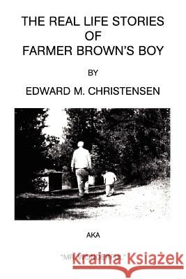 The Real Life Stories of Farmer Brown's Boy Edward M. Christensen 9780595316496 iUniverse