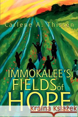 Immokalee's Fields of Hope Carlene A. Thissen 9780595316540 iUniverse