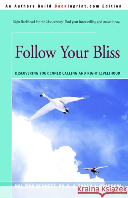 Follow Your Bliss: Discovering Your Inner Calling and Right Livelihood Bennett, Hal Zina 9780595316595 Backinprint.com