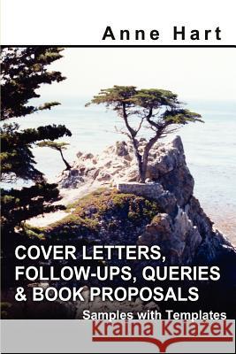 Cover Letters, Follow-Ups, Queries and Book Proposals : Samples with Templates Anne Hart 9780595316632 