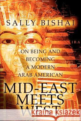 Mid-East Meets West: On Being and Becoming a Modern Arab American Bishai, Sally 9780595317318 iUniverse