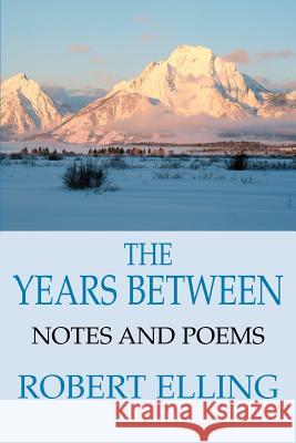 The Years Between: Notes and Poems Elling, Robert 9780595317417