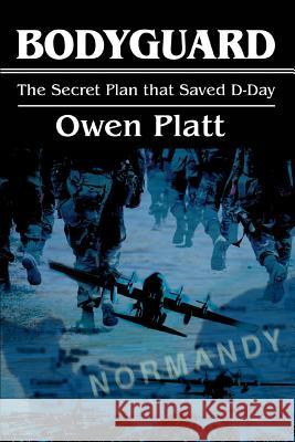 Bodyguard: The Secret Plan that Saved D-Day Platt, Owen 9780595317783 iUniverse