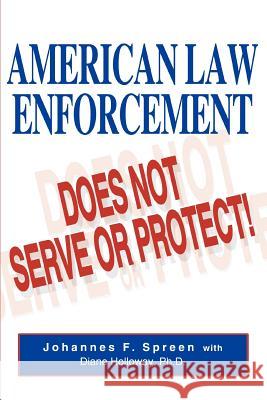 American Law Enforcement: Does Not Serve or Protect! Spreen, Johannes F. 9780595317806