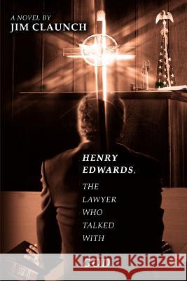 Henry Edwards, The Lawyer Who Talked with God Jim Claunch 9780595317912 iUniverse