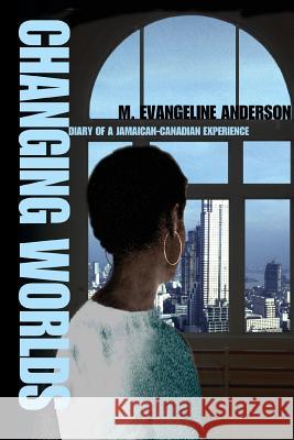 Changing Worlds: Diary of a Jamaican-Canadian Experience Anderson, M. Evangeline 9780595318179 iUniverse