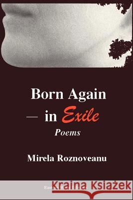 Born Again--In Exile: Poems in the Original American& in Translation (from the Romanian) Roznoveanu, Mirela 9780595318315 iUniverse