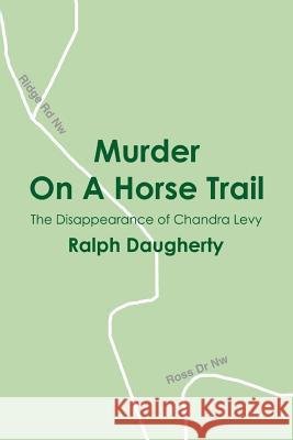 Murder on a Horse Trail: The Disappearance of Chandra Levy Daugherty, Ralph 9780595318476 iUniverse