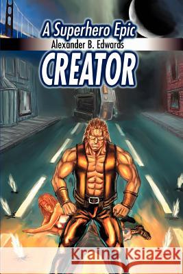 Creator: A Superhero Epic Edwards, Alexander B. 9780595318902