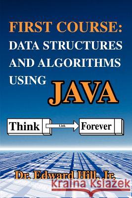 First Course: Data Structures and Algorithms Using Java Hill, Edward 9780595318964 iUniverse