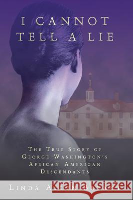 I Cannot Tell A Lie: The True Story of George Washington's African American Descendants Bryant, Linda Allen 9780595318995
