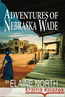 Adventures of Nebraska Wade: Book One of a Cowboy Trilogy North, Elaine 9780595319107 iUniverse