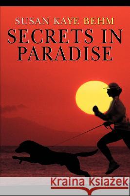 Secrets in Paradise Susan K. Behm 9780595319305 iUniverse