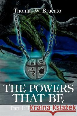 The Powers That Be: Part I: The Magic Lives Brucato, Thomas W. 9780595319329 iUniverse