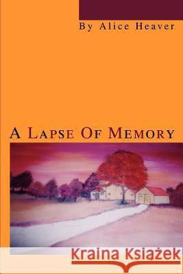 A Lapse Of Memory Alice Heaver 9780595320554 iUniverse