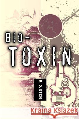 Bio-Toxin R. D. Etzig 9780595320714 iUniverse