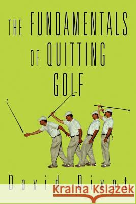 The Fundamentals of Quitting Golf David Divot 9780595321018 iUniverse