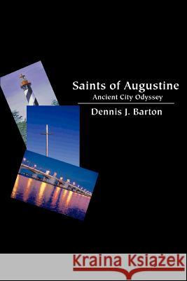 Saints of Augustine: Ancient City Odyssey Barton, Dennis J. 9780595321087 iUniverse