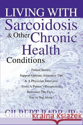 Living With Sarcoidosis & Other Chronic Health Conditions Gilbert, Jr. Barr 9780595321148 iUniverse