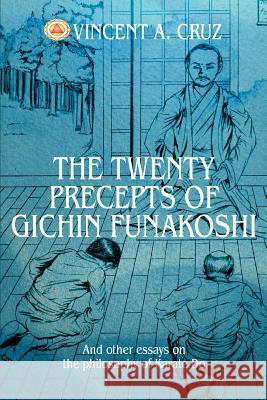 The Twenty Precepts of Gichin Funakoshi: And other essays on the philosophy of Karate Do Cruz, Vincent A. 9780595321391 iUniverse