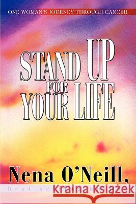 Stand Up for Your Life: One Woman's Journey Through Cancer O'Neill, Nena 9780595321902 ASJA Press